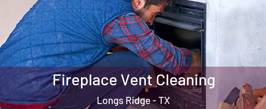 Fireplace Vent Cleaning Longs Ridge - TX