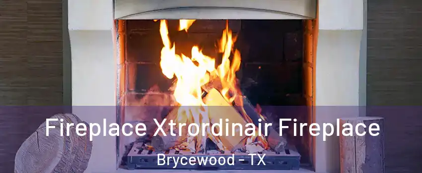 Fireplace Xtrordinair Fireplace Brycewood - TX