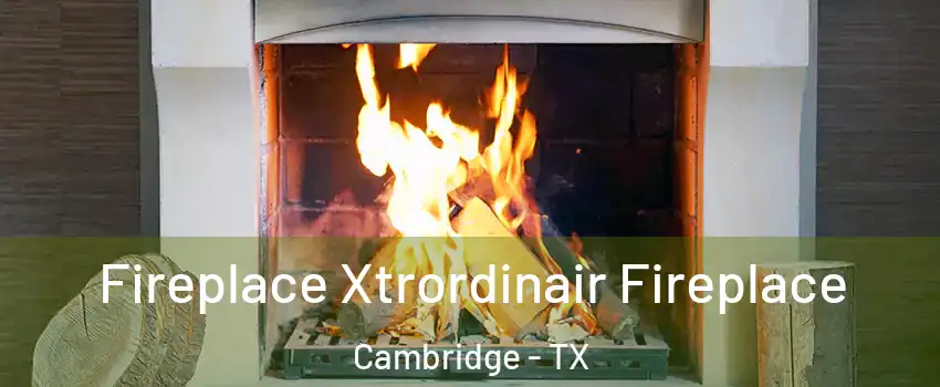 Fireplace Xtrordinair Fireplace Cambridge - TX