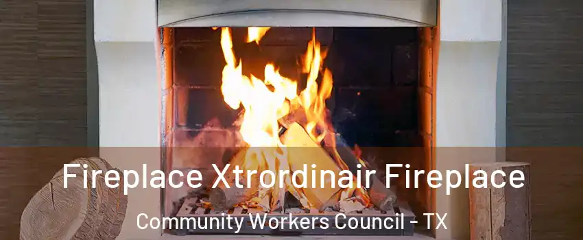 Fireplace Xtrordinair Fireplace Community Workers Council - TX