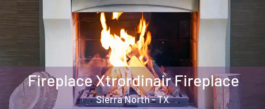 Fireplace Xtrordinair Fireplace Sierra North - TX