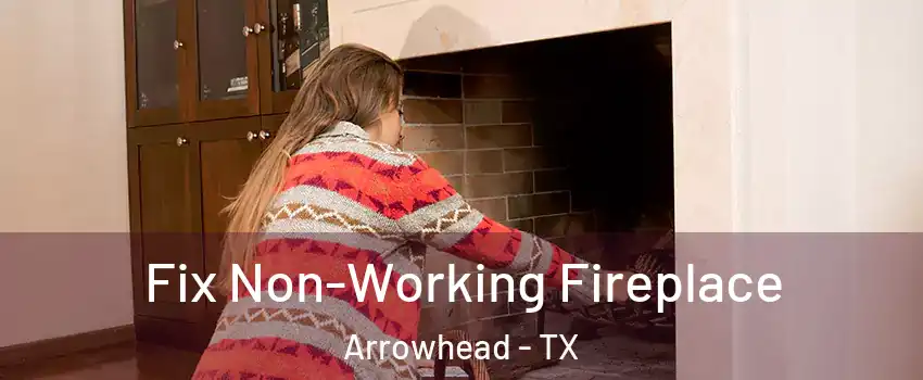 Fix Non-Working Fireplace Arrowhead - TX