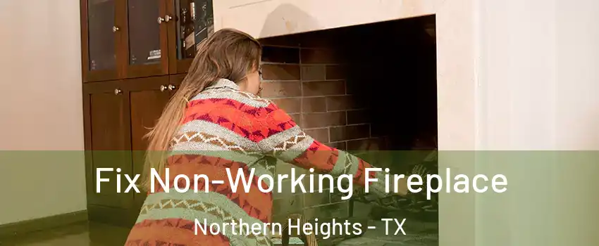 Fix Non-Working Fireplace Northern Heights - TX