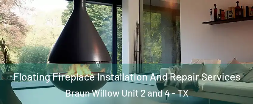 Floating Fireplace Installation And Repair Services Braun Willow Unit 2 and 4 - TX