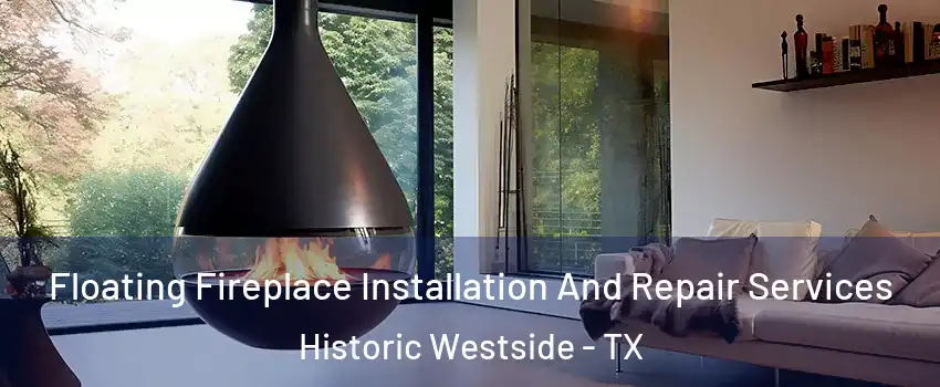 Floating Fireplace Installation And Repair Services Historic Westside - TX