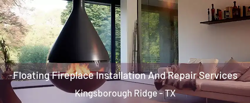 Floating Fireplace Installation And Repair Services Kingsborough Ridge - TX