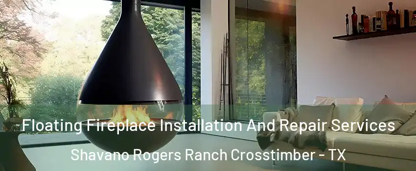 Floating Fireplace Installation And Repair Services Shavano Rogers Ranch Crosstimber - TX