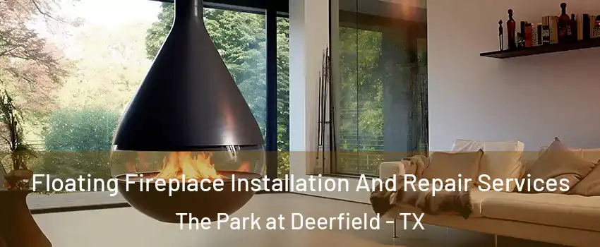 Floating Fireplace Installation And Repair Services The Park at Deerfield - TX