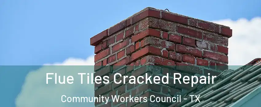 Flue Tiles Cracked Repair Community Workers Council - TX