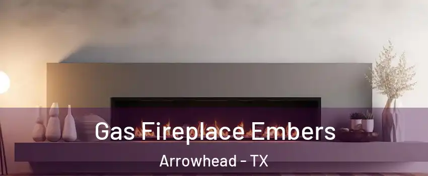 Gas Fireplace Embers Arrowhead - TX