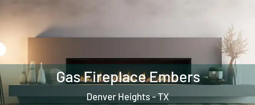 Gas Fireplace Embers Denver Heights - TX