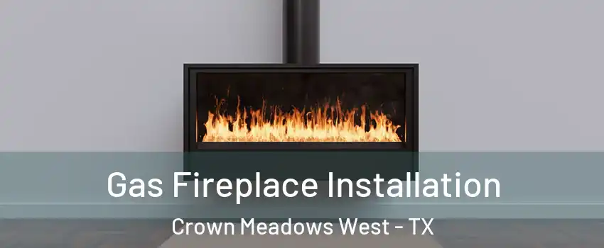 Gas Fireplace Installation Crown Meadows West - TX