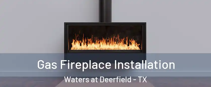 Gas Fireplace Installation Waters at Deerfield - TX