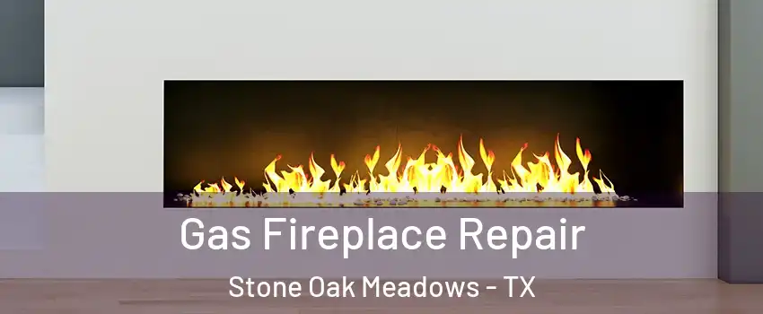 Gas Fireplace Repair Stone Oak Meadows - TX