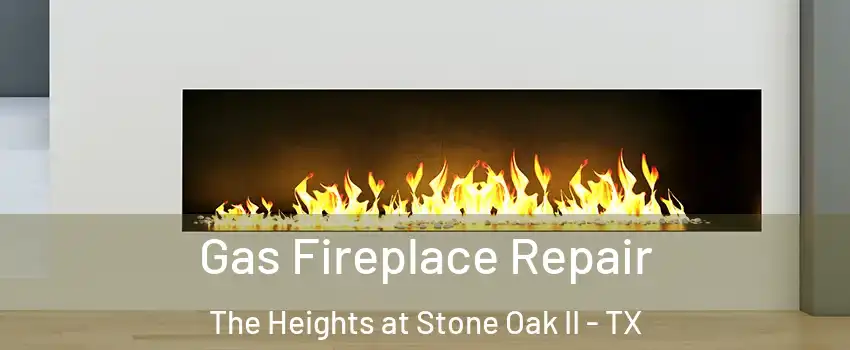 Gas Fireplace Repair The Heights at Stone Oak II - TX