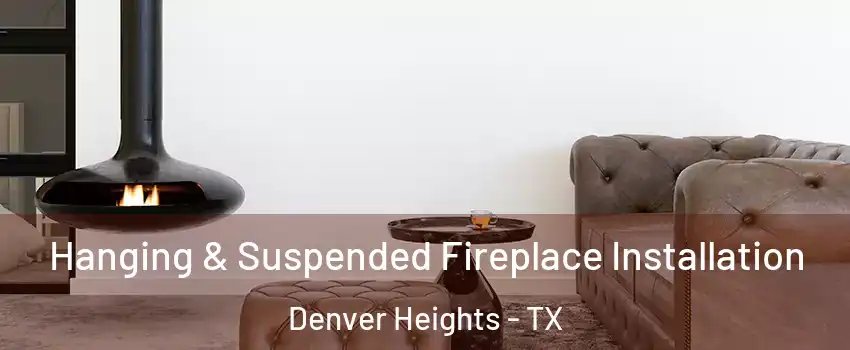 Hanging & Suspended Fireplace Installation Denver Heights - TX