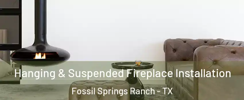 Hanging & Suspended Fireplace Installation Fossil Springs Ranch - TX