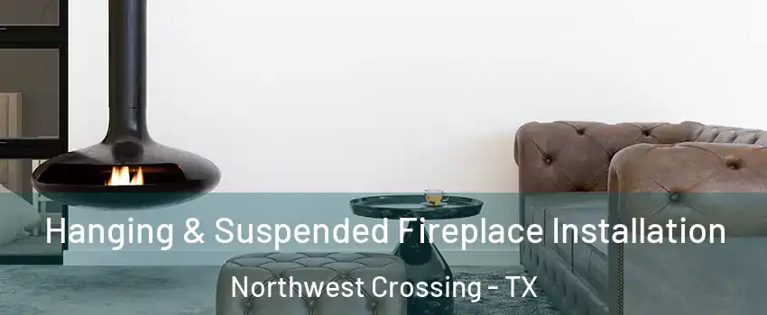 Hanging & Suspended Fireplace Installation Northwest Crossing - TX