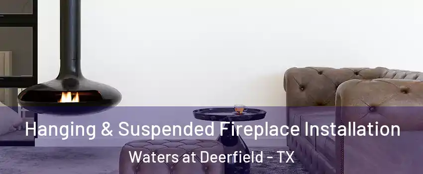 Hanging & Suspended Fireplace Installation Waters at Deerfield - TX