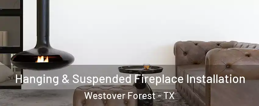 Hanging & Suspended Fireplace Installation Westover Forest - TX