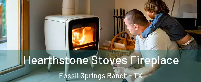 Hearthstone Stoves Fireplace Fossil Springs Ranch - TX