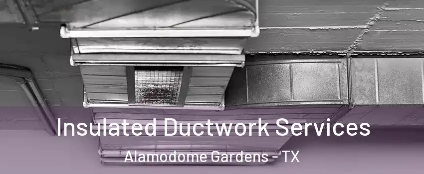 Insulated Ductwork Services Alamodome Gardens - TX