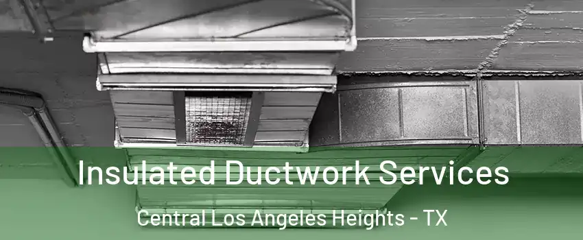 Insulated Ductwork Services Central Los Angeles Heights - TX