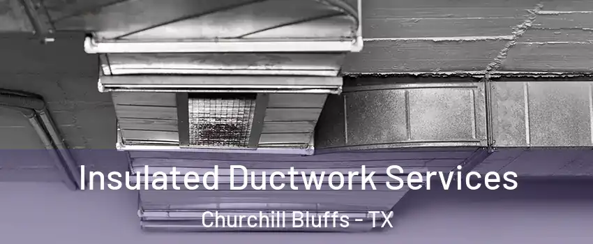 Insulated Ductwork Services Churchill Bluffs - TX