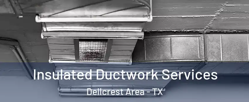 Insulated Ductwork Services Dellcrest Area - TX