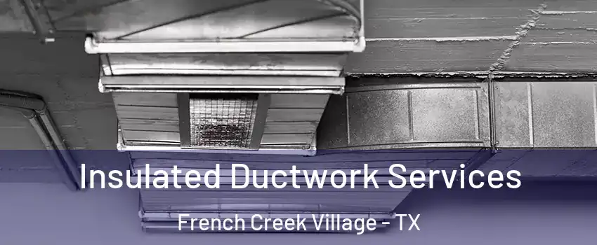 Insulated Ductwork Services French Creek Village - TX