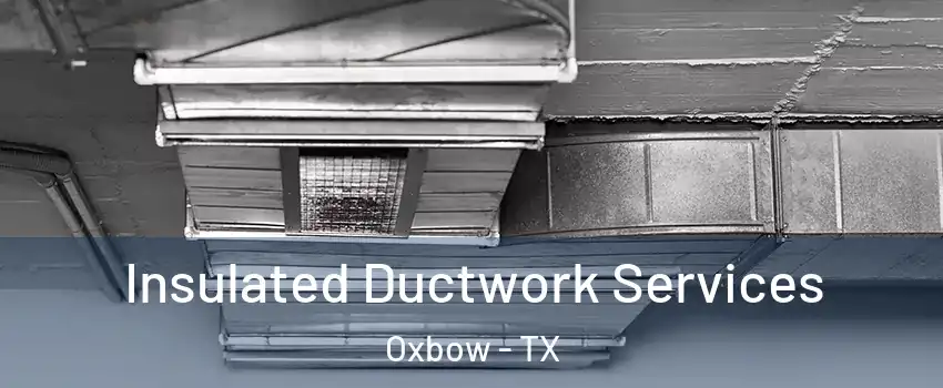 Insulated Ductwork Services Oxbow - TX