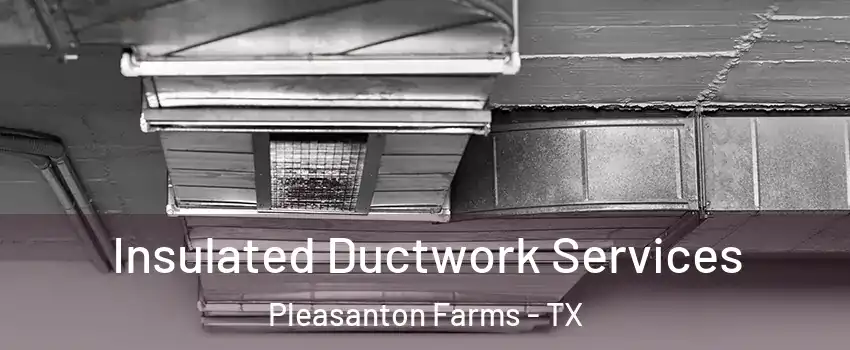 Insulated Ductwork Services Pleasanton Farms - TX