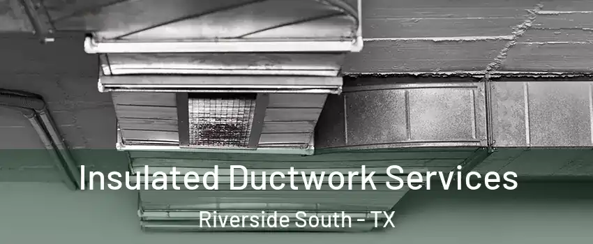 Insulated Ductwork Services Riverside South - TX