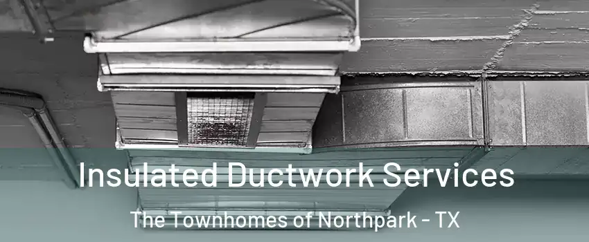 Insulated Ductwork Services The Townhomes of Northpark - TX