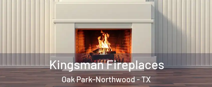 Kingsman Fireplaces Oak Park-Northwood - TX