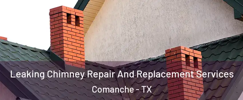 Leaking Chimney Repair And Replacement Services Comanche - TX