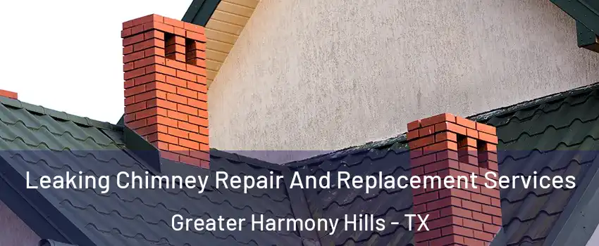 Leaking Chimney Repair And Replacement Services Greater Harmony Hills - TX