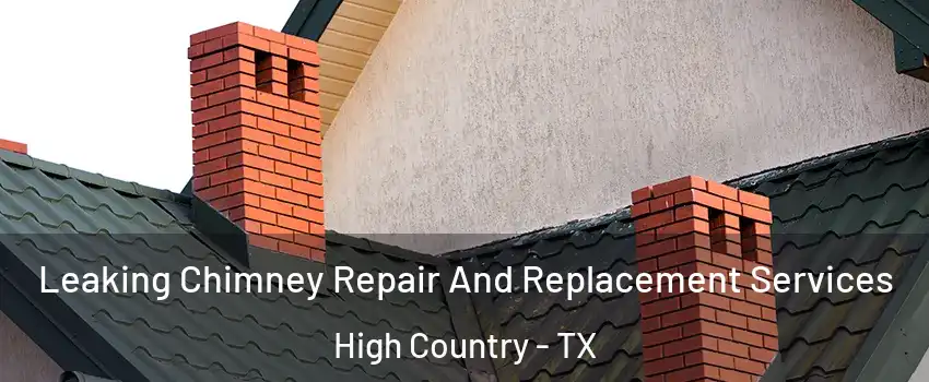 Leaking Chimney Repair And Replacement Services High Country - TX