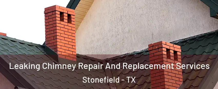 Leaking Chimney Repair And Replacement Services Stonefield - TX