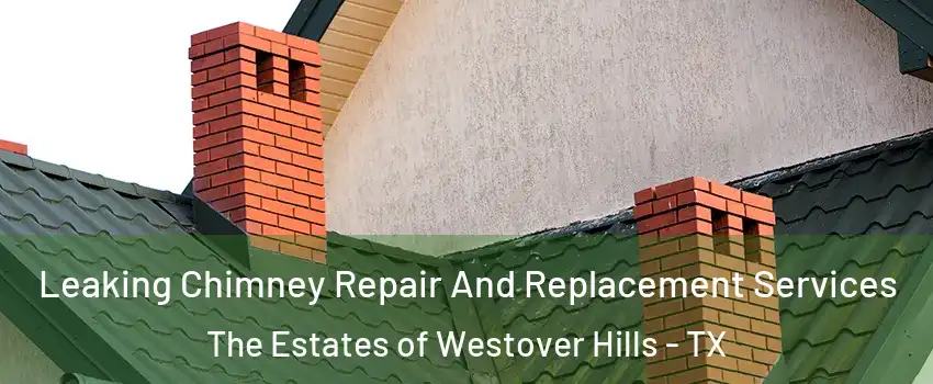 Leaking Chimney Repair And Replacement Services The Estates of Westover Hills - TX