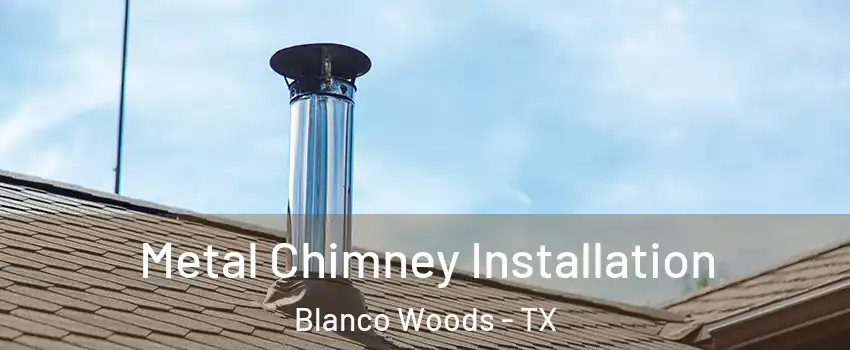 Metal Chimney Installation Blanco Woods - TX