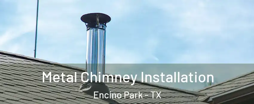 Metal Chimney Installation Encino Park - TX