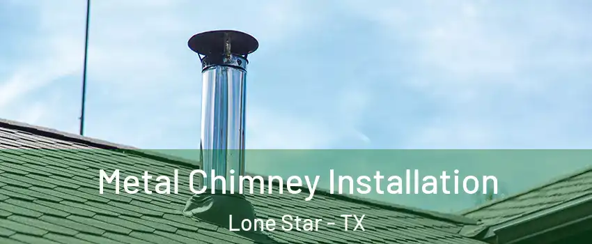 Metal Chimney Installation Lone Star - TX