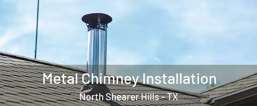 Metal Chimney Installation North Shearer Hills - TX