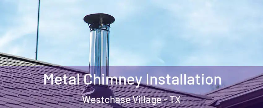 Metal Chimney Installation Westchase Village - TX