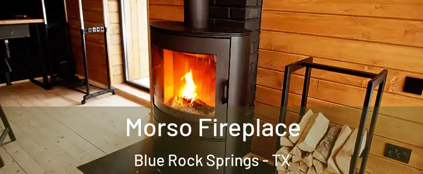 Morso Fireplace Blue Rock Springs - TX