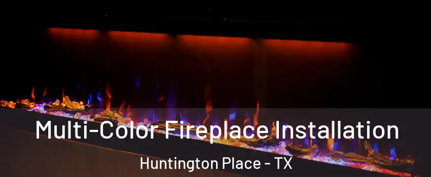 Multi-Color Fireplace Installation Huntington Place - TX