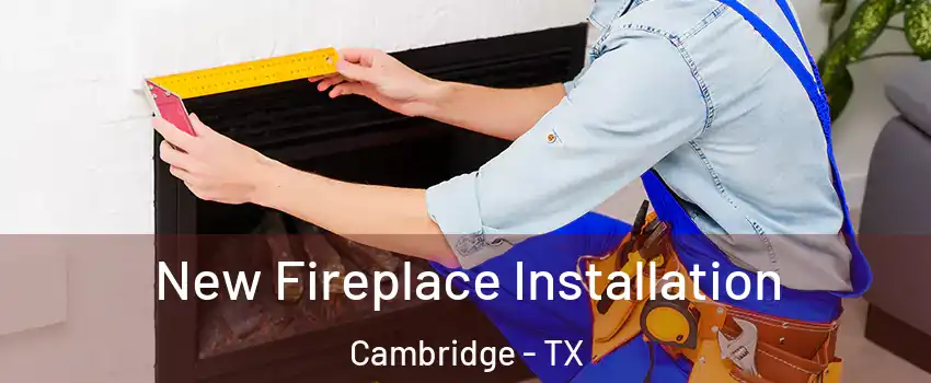 New Fireplace Installation Cambridge - TX