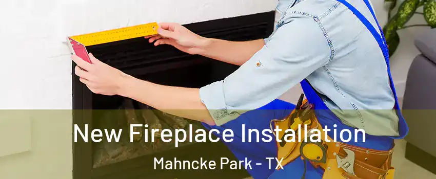 New Fireplace Installation Mahncke Park - TX