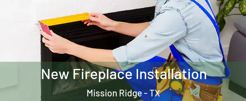 New Fireplace Installation Mission Ridge - TX